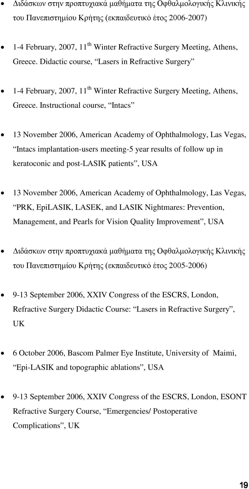 Instructional course, Intacs 13 November 2006, American Academy of Ophthalmology, Las Vegas, Intacs implantation-users meeting-5 year results of follow up in keratoconic and post-lasik patients, USA