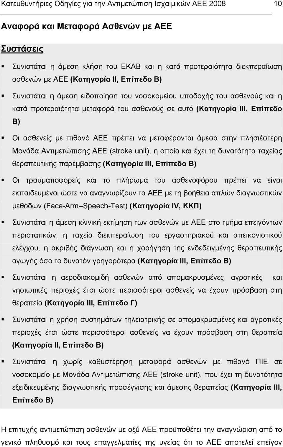 ΑΕΕ πρέπει να µεταφέρονται άµεσα στην πλησιέστερη Μονάδα Αντιµετώπισης ΑΕΕ (stroke unit), η οποία και έχει τη δυνατότητα ταχείας θεραπευτικής παρέµβασης (Κατηγορία III, Επίπεδο B) Οι τραυµατιοφορείς