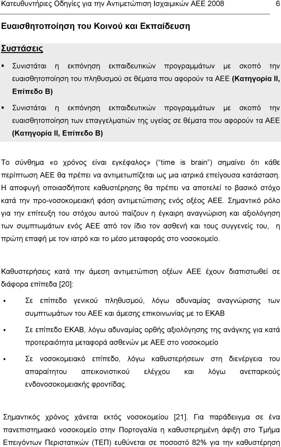 ΑΕΕ (Κατηγορία II, Επίπεδο B) Το σύνθηµα «ο χρόνος είναι εγκέφαλος» ( time is brain ) σηµαίνει ότι κάθε περίπτωση ΑΕΕ θα πρέπει να αντιµετωπίζεται ως µια ιατρικά επείγουσα κατάσταση.