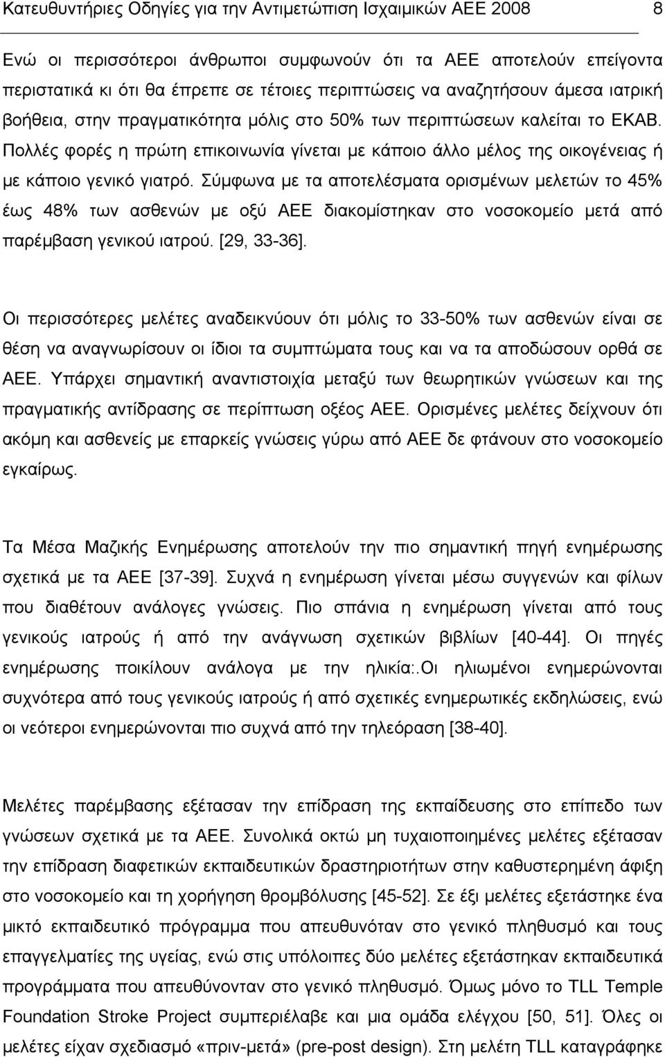 Πολλές φορές η πρώτη επικοινωνία γίνεται µε κάποιο άλλο µέλος της οικογένειας ή µε κάποιο γενικό γιατρό.