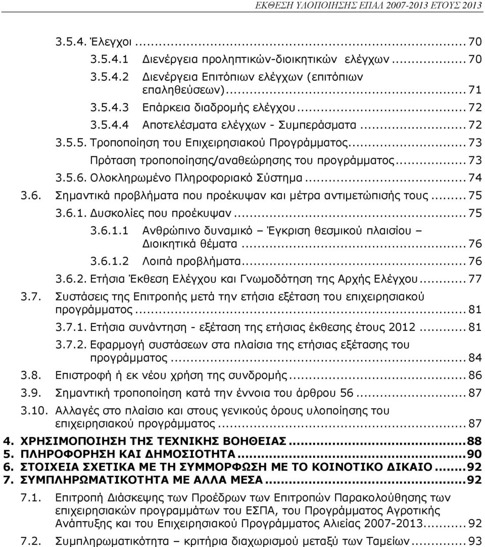 .. 75 3.6.1. υσκολίες που προέκυψαν... 75 3.6.1.1 Ανθρώπινο δυναµικό Έγκριση θεσµικού πλαισίου ιοικητικά θέµατα... 76 3.6.1.2 Λοιπά προβλήµατα... 76 3.6.2. Ετήσια Έκθεση Ελέγχου και Γνωµοδότηση της Αρχής Ελέγχου.