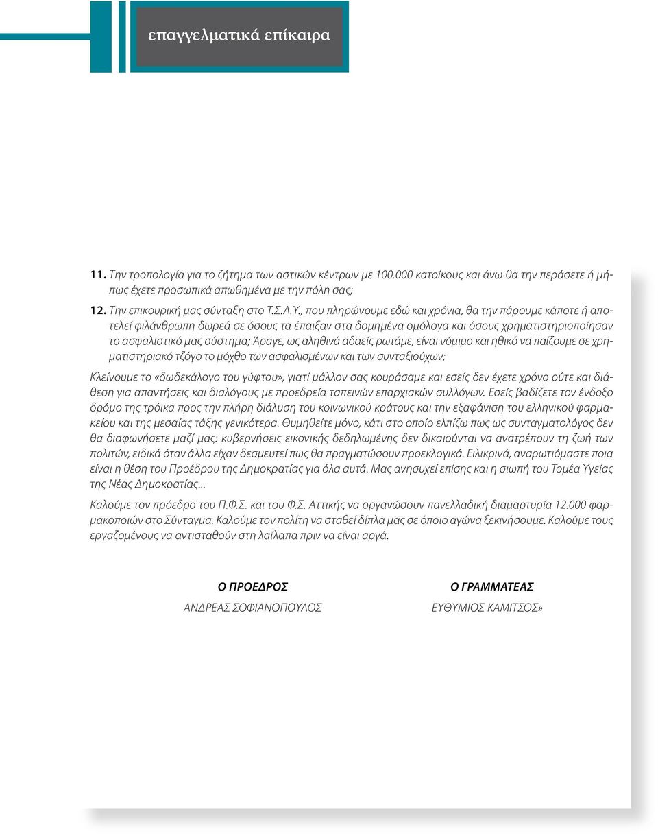 , που πληρώνουμε εδώ και χρόνια, θα την πάρουμε κάποτε ή αποτελεί φιλάνθρωπη δωρεά σε όσους τα έπαιξαν στα δομημένα ομόλογα και όσους χρηματιστηριοποίησαν το ασφαλιστικό μας σύστημα; Άραγε, ως