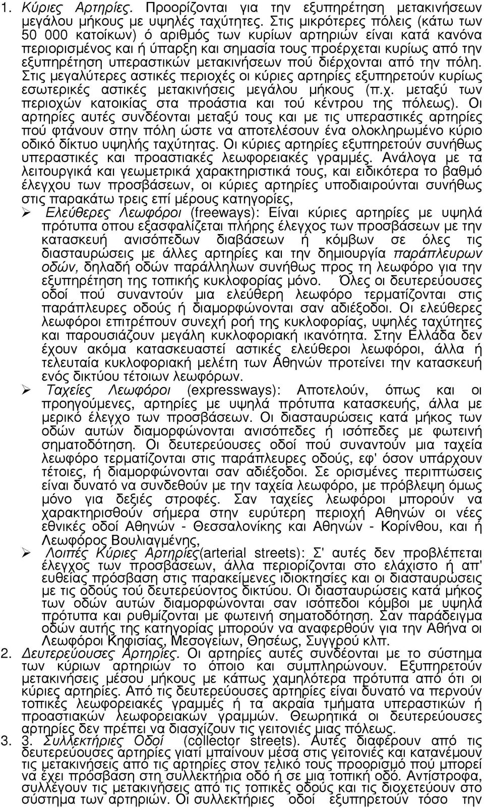 μετακινήσεων πού διέρχονται από την πόλη. Στις μεγαλύτερες αστικές περιοχές οι κύριες αρτηρίες εξυπηρετούν κυρίως εσωτερικές αστικές μετακινήσεις μεγάλου μήκους (π.χ. μεταξύ των περιοχών κατοικίας στα προάστια και τού κέντρου της πόλεως).