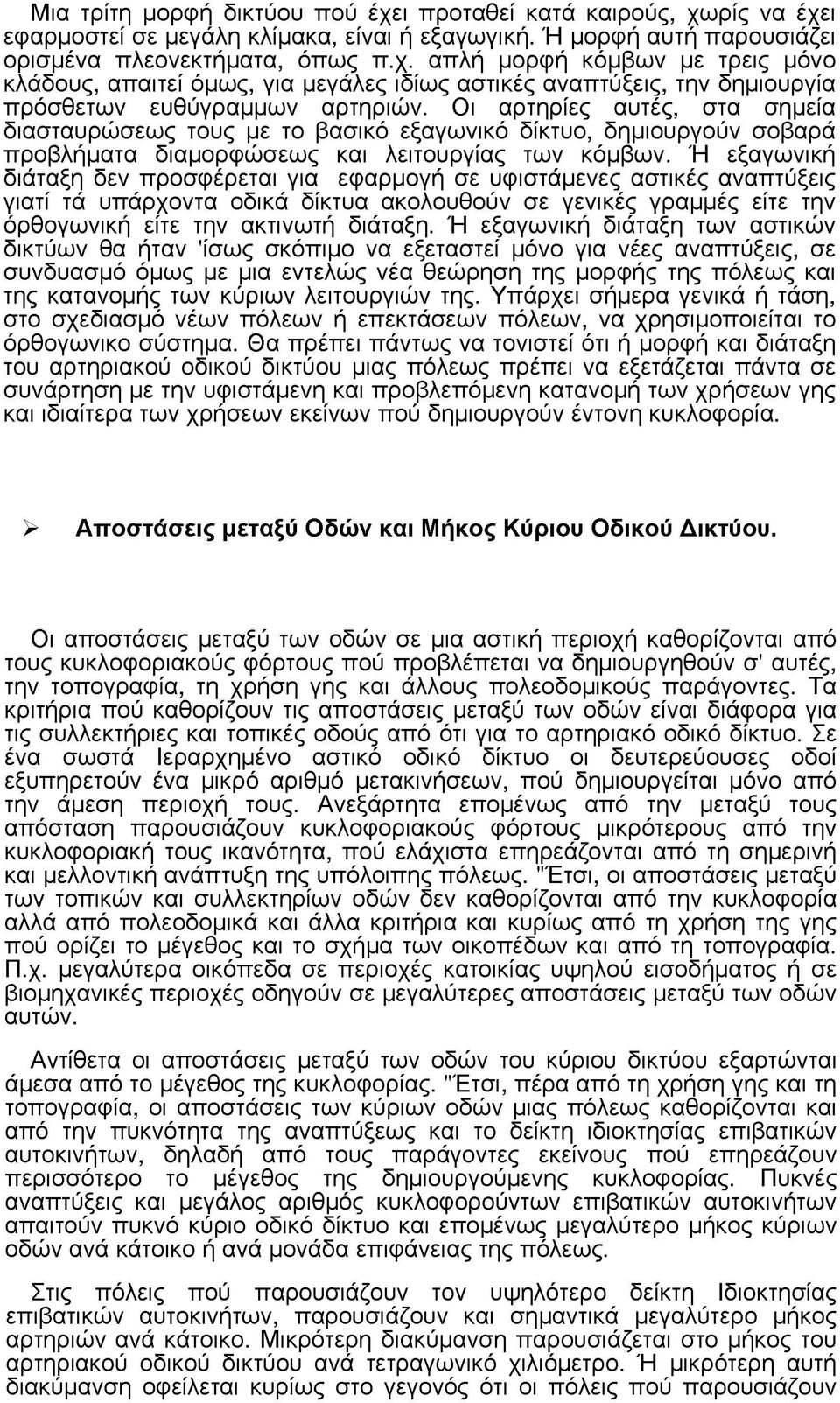 Ή εξαγωνική διάταξη δεν προσφέρεται για εφαρμογή σε υφιστάμενες αστικές αναπτύξεις γιατί τά υπάρχοντα οδικά δίκτυα ακολουθούν σε γενικές γραμμές είτε την όρθογωνική είτε την ακτινωτή διάταξη.