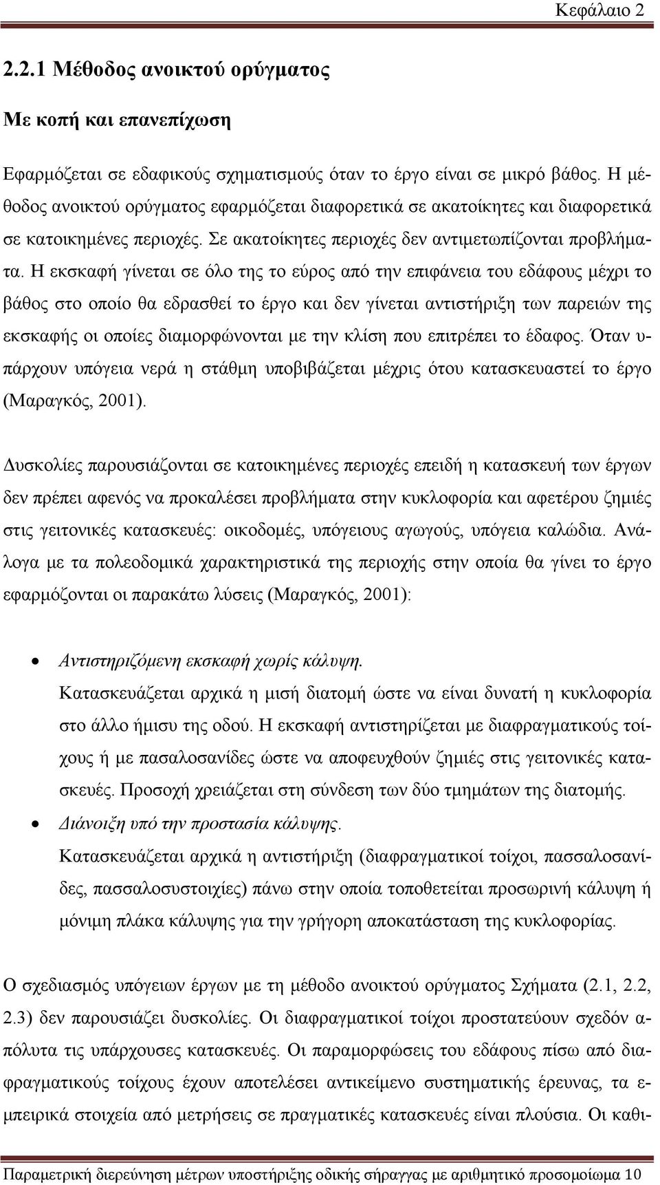 Η εκσκαφή γίνεται σε όλο της το εύρος από την επιφάνεια του εδάφους μέχρι το βάθος στο οποίο θα εδρασθεί το έργο και δεν γίνεται αντιστήριξη των παρειών της εκσκαφής οι οποίες διαμορφώνονται με την