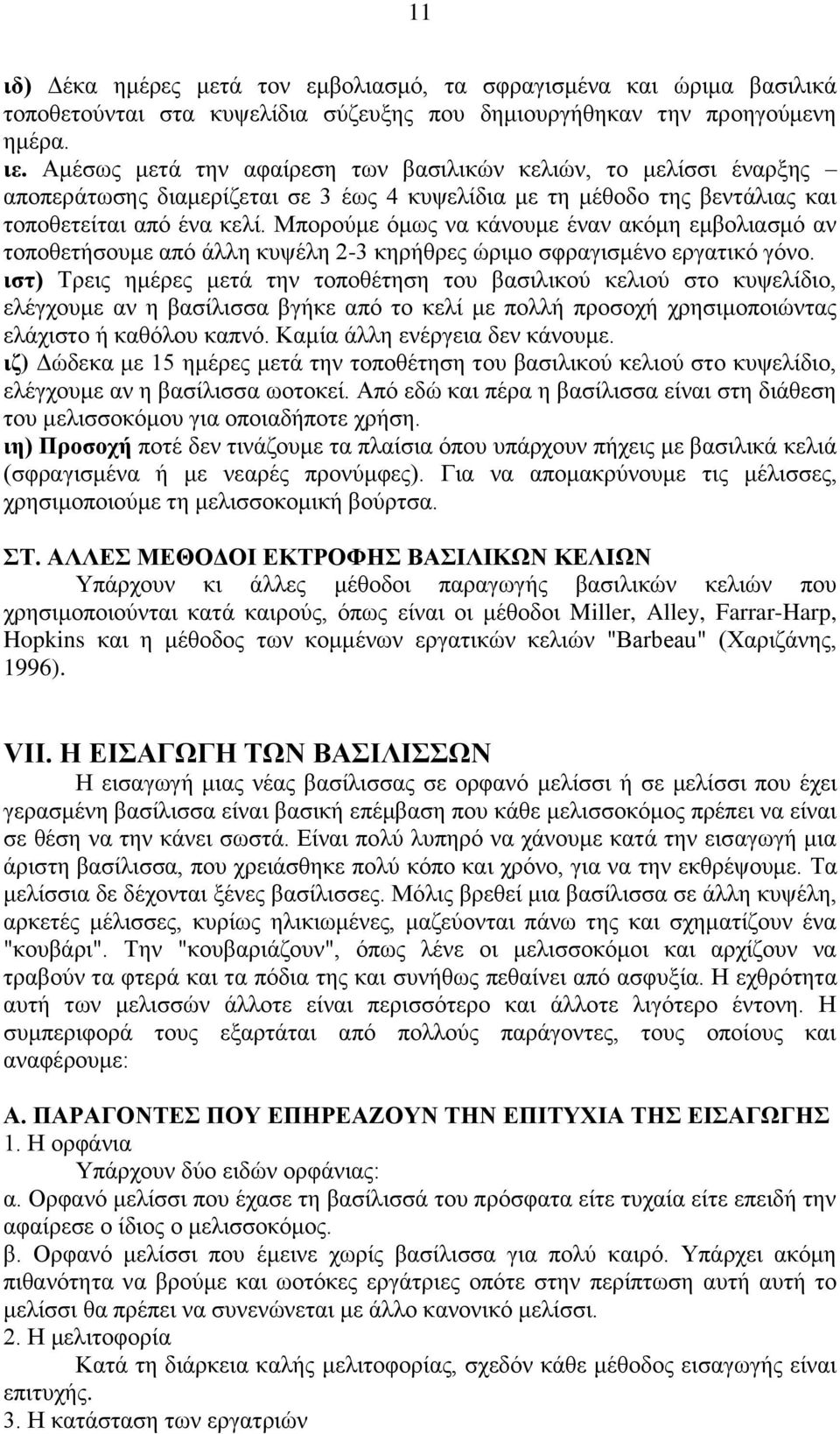 Μπορούμε όμως να κάνουμε έναν ακόμη εμβολιασμό αν τοποθετήσουμε από άλλη κυψέλη 2-3 κηρήθρες ώριμο σφραγισμένο εργατικό γόνο.