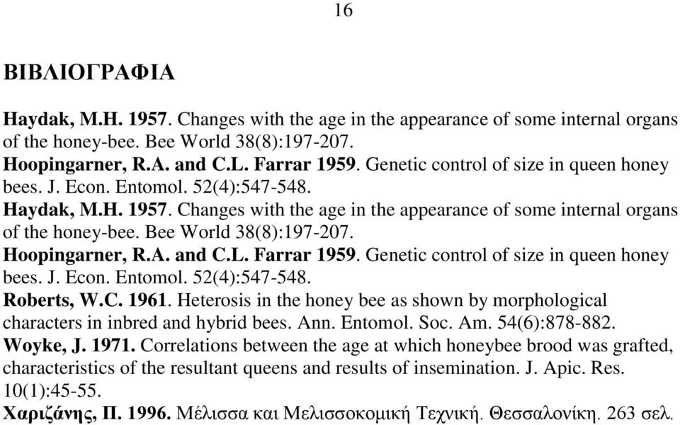 Bee World 38(8):197-207. Hoopingarner, R.A. and C.L. Farrar 1959. Genetic control of size in queen honey bees. J. Econ. Entomol. 52(4):547-548. Roberts, W.C. 1961.