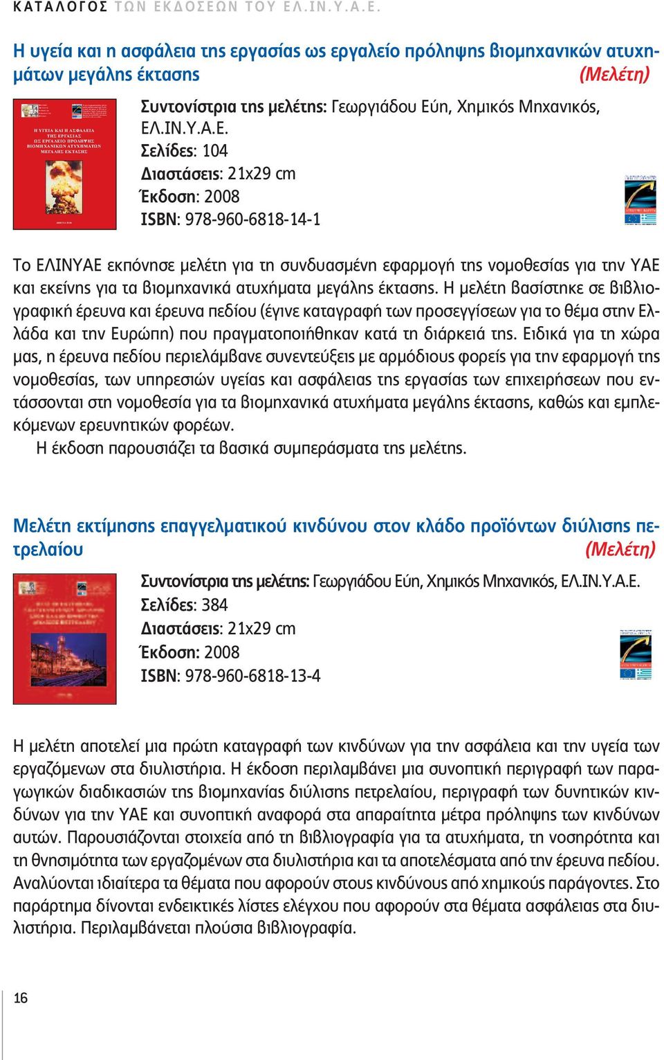 ςελίδες: 104 Διαστάσεις: 21x29 cm Έκδοση: 2008 ISBN: 978-960-6818-14-1 Το ΕΛΙΝΥΑΕ εκπόνησε μελέτη για τη συνδυασμένη εφαρμογή της νομοθεσίας για την ΥΑΕ και εκείνης για τα βιομηχανικά ατυχήματα