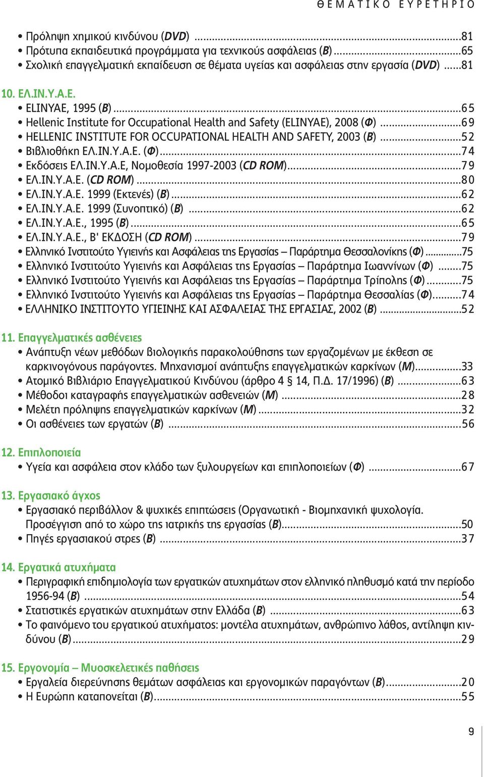 ..65 Hellenic Institute for Occupational Health and Safety (ELINYAE), 2008 (Φ)...6 9 HELLENIC INSTITUTE FOR OCCUPATIONAL HEALTH AND SAFETY, 2003 (Β)...5 2 Βιβλιοθήκη ΕΛ.ΙΝ.Υ.Α.Ε. (Φ)...7 4 Εκδόσεις ΕΛ.