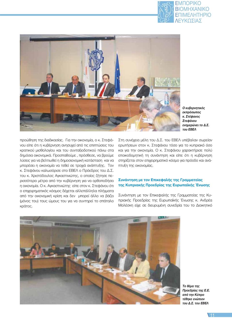 Προσπαθούμε, πρόσθεσε, να βρούμε λύσεις για να βελτιωθεί η δημοσιονομική κατάσταση και να μπορέσει η οικονομία να τεθεί σε τροχιά ανάπτυξης. Τον κ. Στεφάνου καλωσόρισε στο ΕΒΕΛ ο Πρόεδρος του Δ.Σ. του κ.