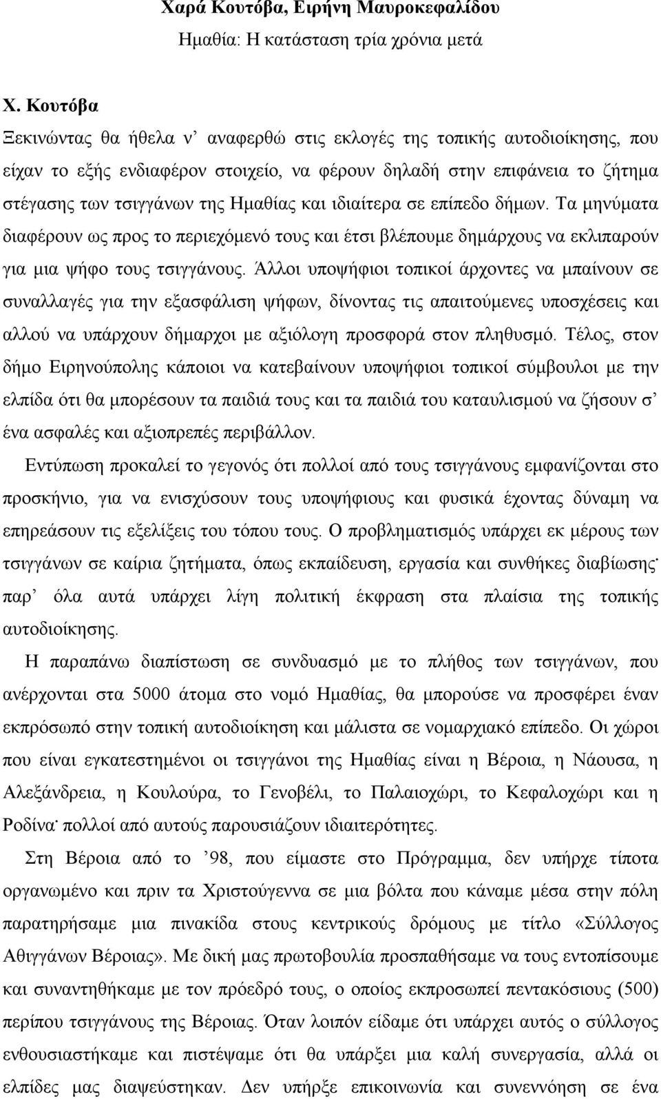 ιδιαίτερα σε επίπεδο δήµων. Τα µηνύµατα διαφέρουν ως προς το περιεχόµενό τους και έτσι βλέπουµε δηµάρχους να εκλιπαρούν για µια ψήφο τους τσιγγάνους.