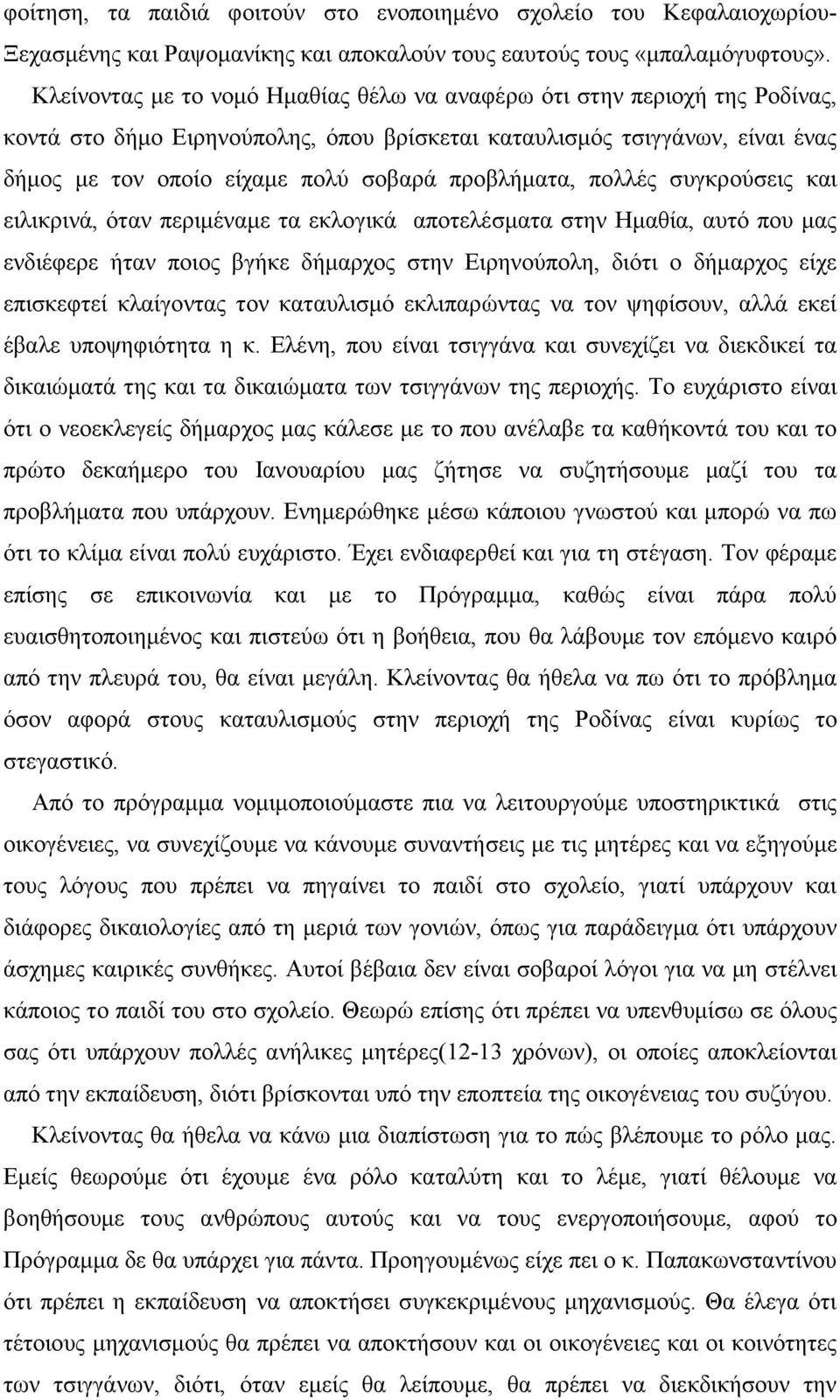 προβλήµατα, πολλές συγκρούσεις και ειλικρινά, όταν περιµέναµε τα εκλογικά αποτελέσµατα στην Ηµαθία, αυτό που µας ενδιέφερε ήταν ποιος βγήκε δήµαρχος στην Ειρηνούπολη, διότι ο δήµαρχος είχε επισκεφτεί