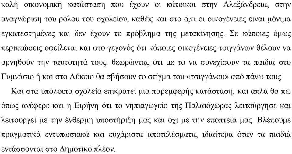 Σε κάποιες όµως περιπτώσεις οφείλεται και στο γεγονός ότι κάποιες οικογένειες τσιγγάνων θέλουν να αρνηθούν την ταυτότητά τους, θεωρώντας ότι µε το να συνεχίσουν τα παιδιά στο Γυµνάσιο ή και στο