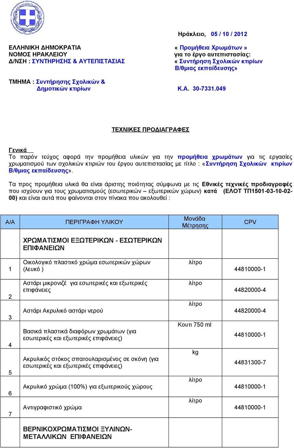 049 ΤΕΧΝΙΚΕΣ ΠΡΟΔΙΑΓΡΑΦΕΣ Γενικά Το παρόν τεύχος αφορά την προμήθεια υλικών για την προμήθεια χρωμάτων για τις εργασίες χρωματισμού των σχολικών κτιριών του έργου αυτεπιστασίας με τίτλο : «Συντήρηση