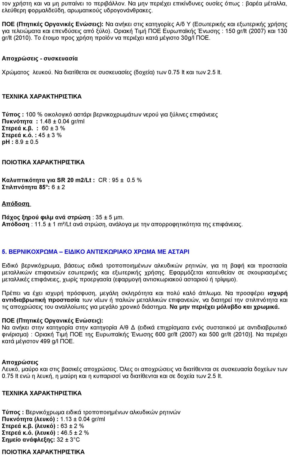 Οριακή Τιμή ΠΟΕ Ευρωπαϊκής Ένωσης : 150 gr/lt (2007) και 130 gr/lt (2010). Το έτοιμο προς χρήση προϊόν να περιέχει κατά μέγιστο 30g/l ΠΟΕ. Αποχρώσεις - συσκευασία Χρώματος λευκού.