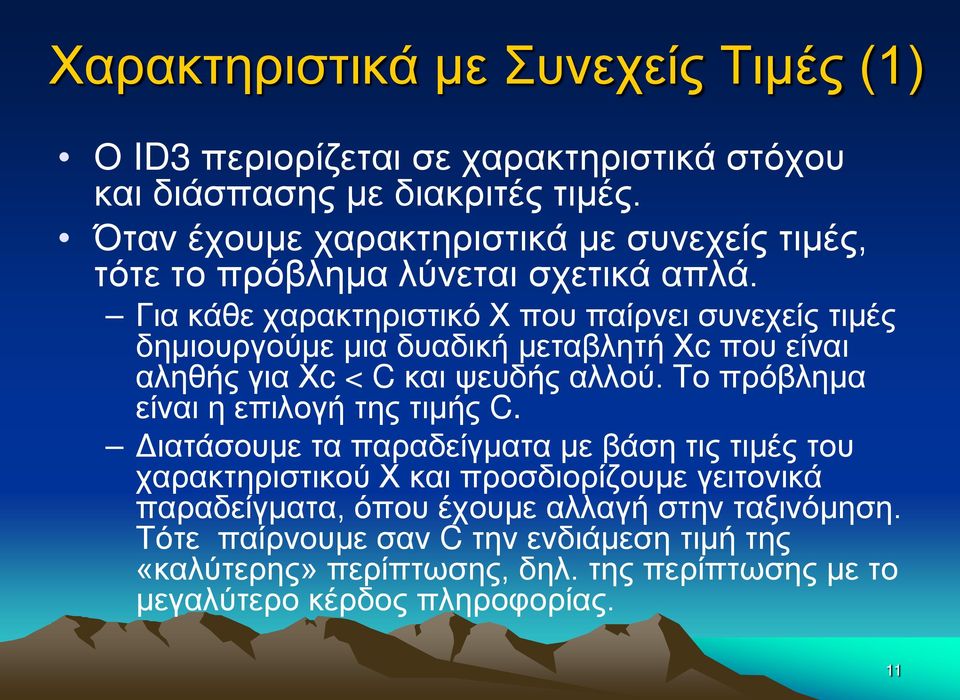 Για κάθε χαρακτηριστικό Χ που παίρνει συνεχείς τιμές δημιουργούμε μια δυαδική μεταβλητή Χc που είναι αληθής για Χc < C και ψευδής αλλού.