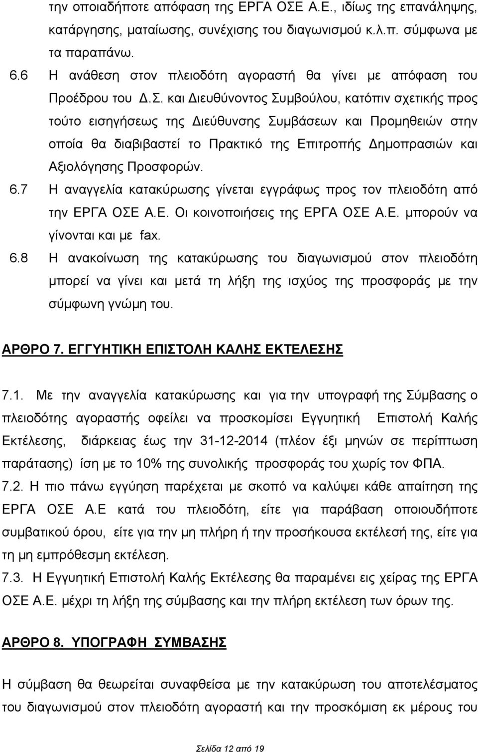 και Διευθύνοντος Συμβούλου, κατόπιν σχετικής προς τούτο εισηγήσεως της Διεύθυνσης Συμβάσεων και Προμηθειών στην οποία θα διαβιβαστεί το Πρακτικό της Επιτροπής Δημοπρασιών και Αξιολόγησης Προσφορών. 6.