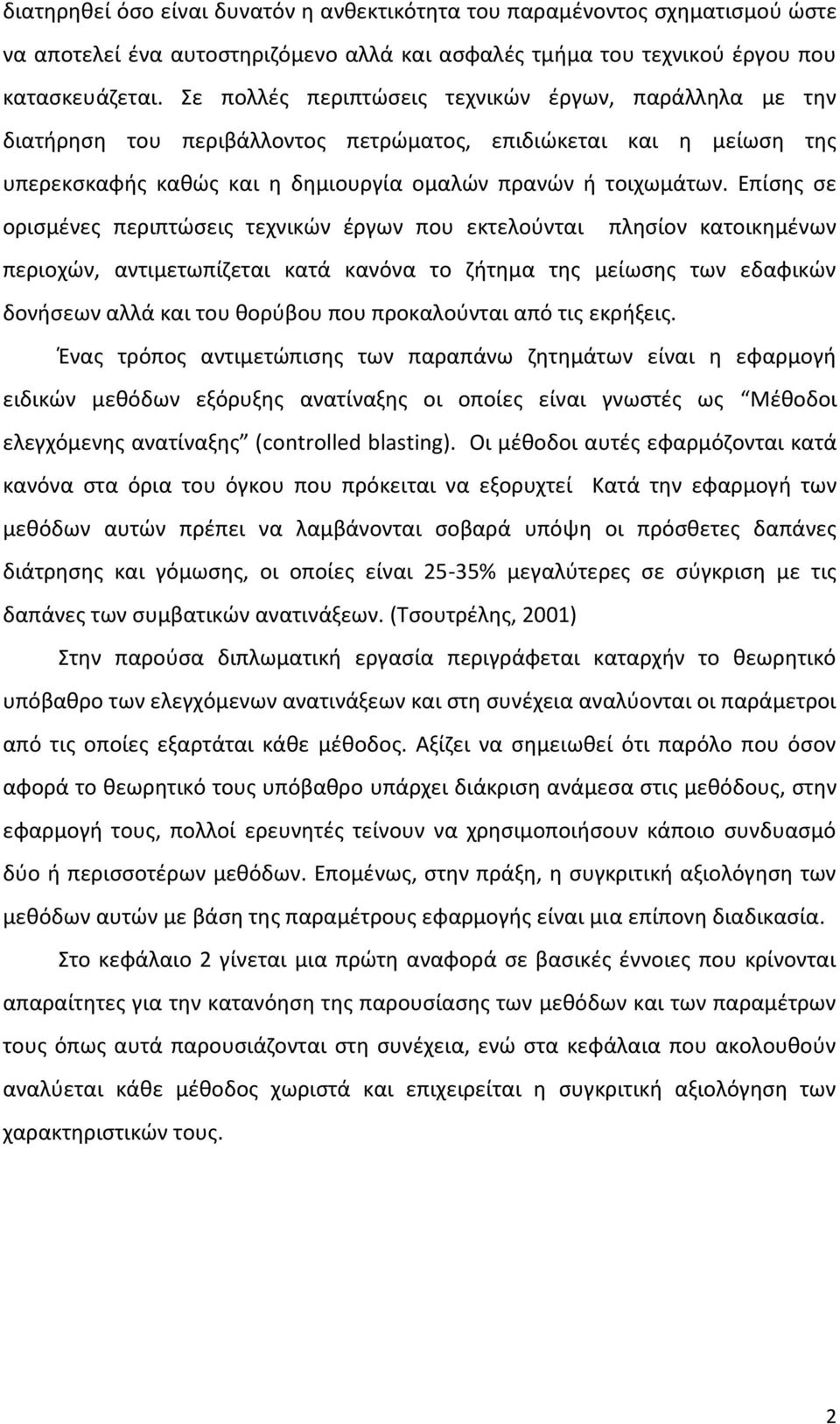 Επίσης σε ορισμένες περιπτώσεις τεχνικών έργων που εκτελούνται πλησίον κατοικημένων περιοχών, αντιμετωπίζεται κατά κανόνα το ζήτημα της μείωσης των εδαφικών δονήσεων αλλά και του θορύβου που