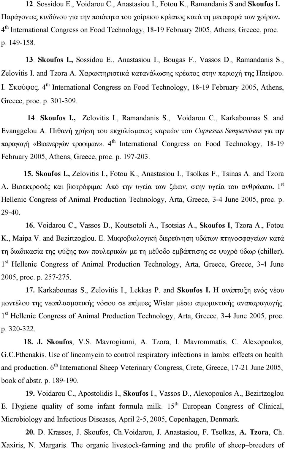 and Tzora A. Χαρακτηριστικά κατανάλωσης κρέατος στην περιοχή της Ηπείρου. Ι. Σκούφος. 4 th International Congress on Food Technology, 18-19 February 2005, Athens, Greece, proc. p. 301-309. 14.