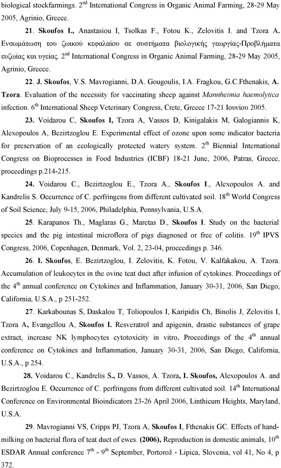 Skoufos, V.S. Mavrogianni, D.A. Gougoulis, I.A. Fragkou, G.C.Fthenakis, A. Tzora. Evaluation of the necessity for vaccinating sheep against Mannheimia haemolytica infection.