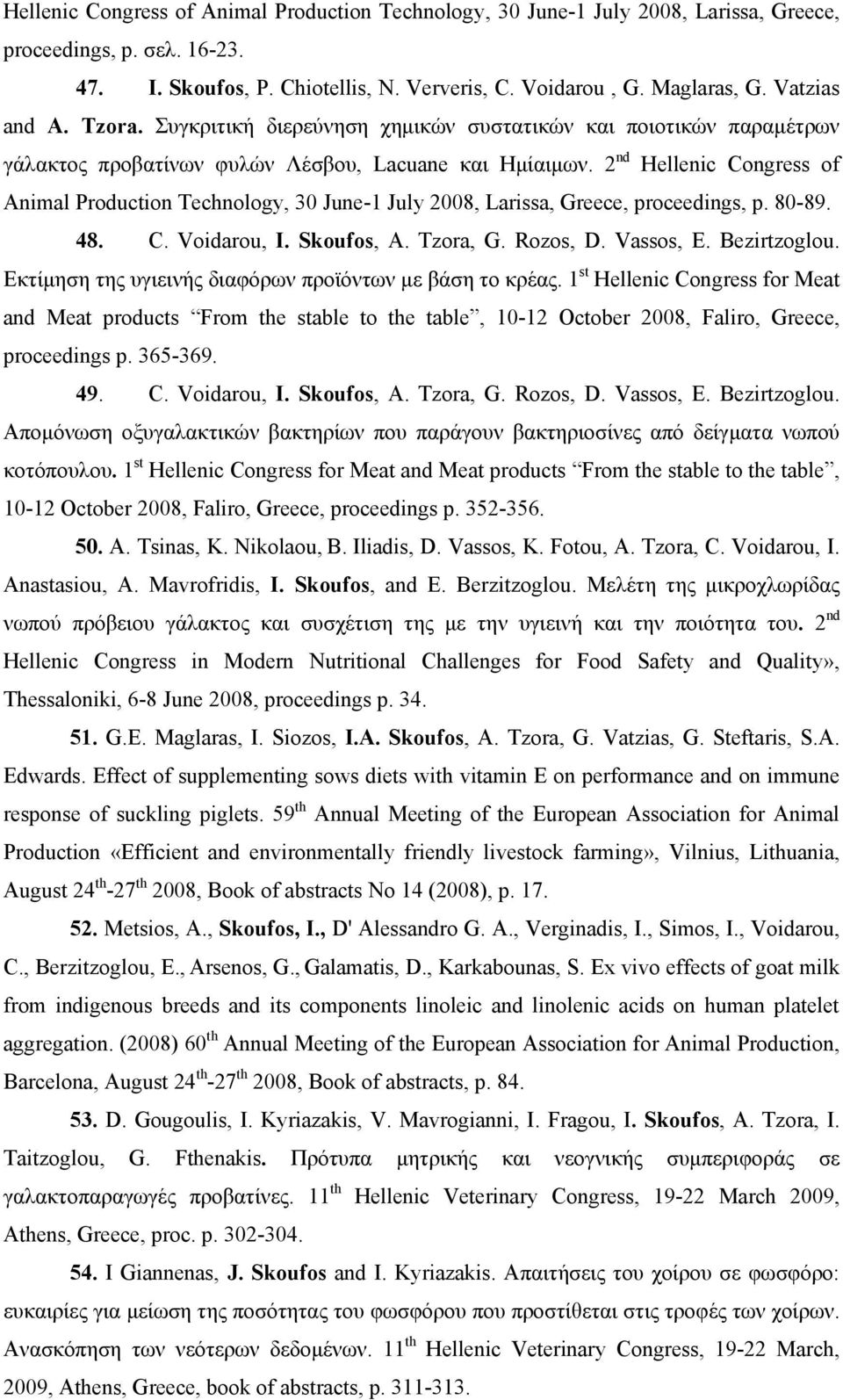 2 nd Hellenic Congress of Animal Production Technology, 30 June-1 July 2008, Larissa, Greece, proceedings, p. 80-89. 48. C. Voidarou, Ι. Skoufos, Α. Τzora, G. Rozos, D. Vassos, Ε. Bezirtzoglou.