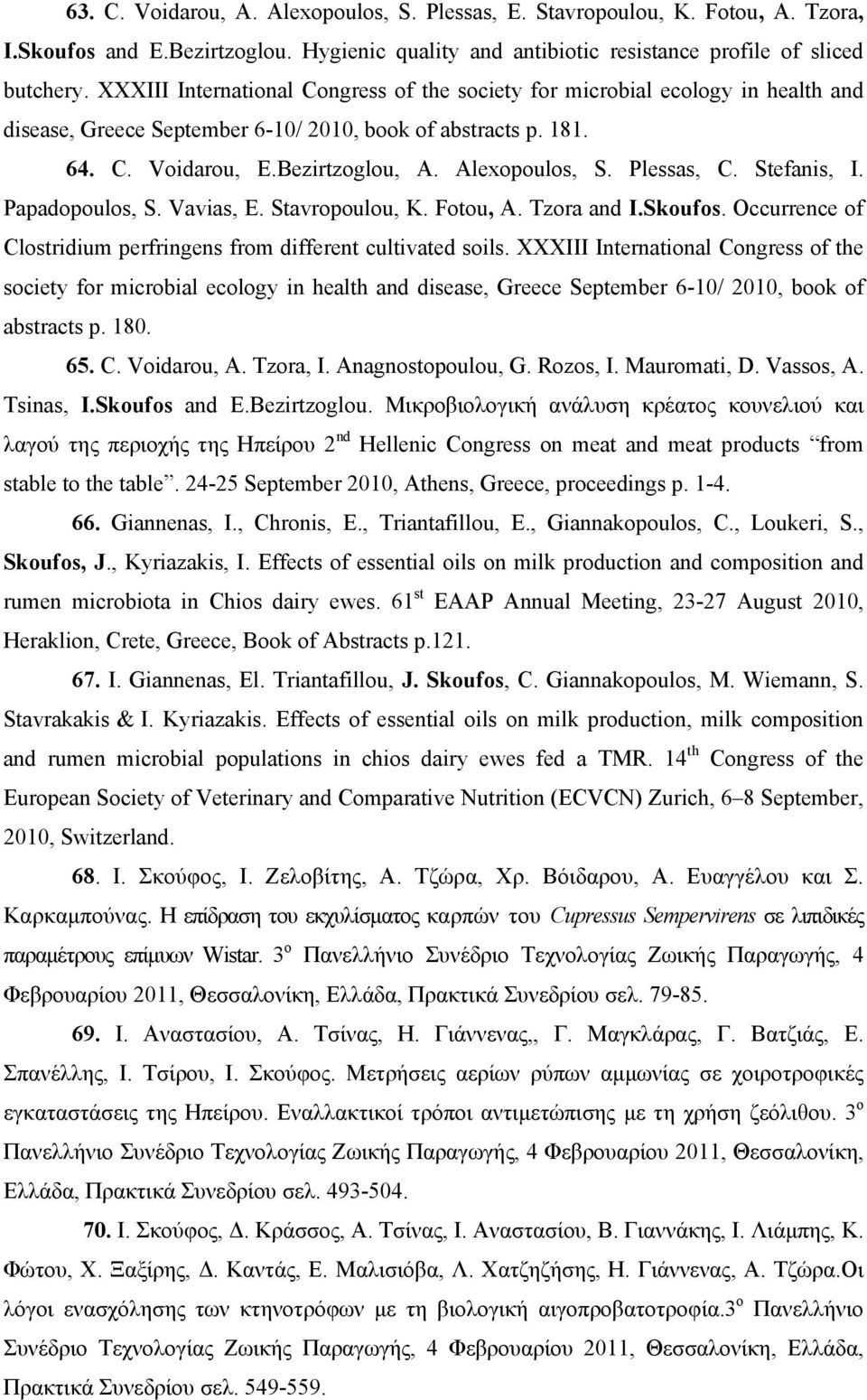 Plessas, C. Stefanis, I. Papadopoulos, S. Vavias, E. Stavropoulou, K. Fotou, A. Tzora and I.Skoufos. Occurrence of Clostridium perfringens from different cultivated soils.