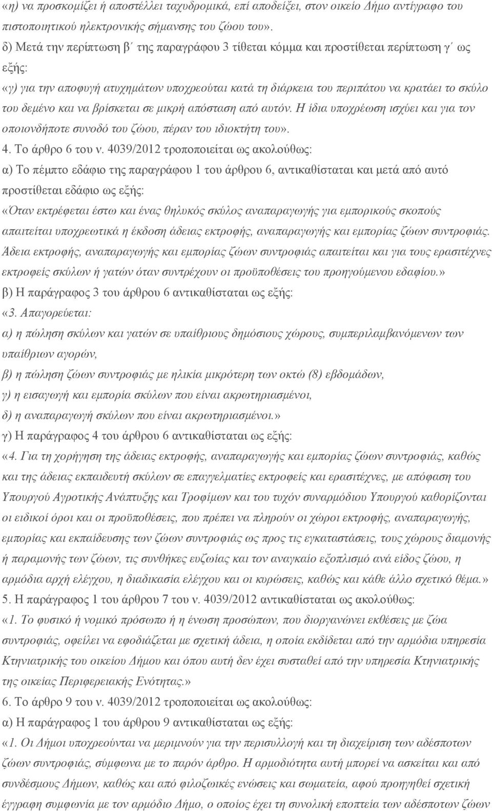 και να βρίσκεται σε μικρή απόσταση από αυτόν. Η ίδια υποχρέωση ισχύει και για τον οποιονδήποτε συνοδό του ζώου, πέραν του ιδιοκτήτη του». 4. Το άρθρο 6 του ν.