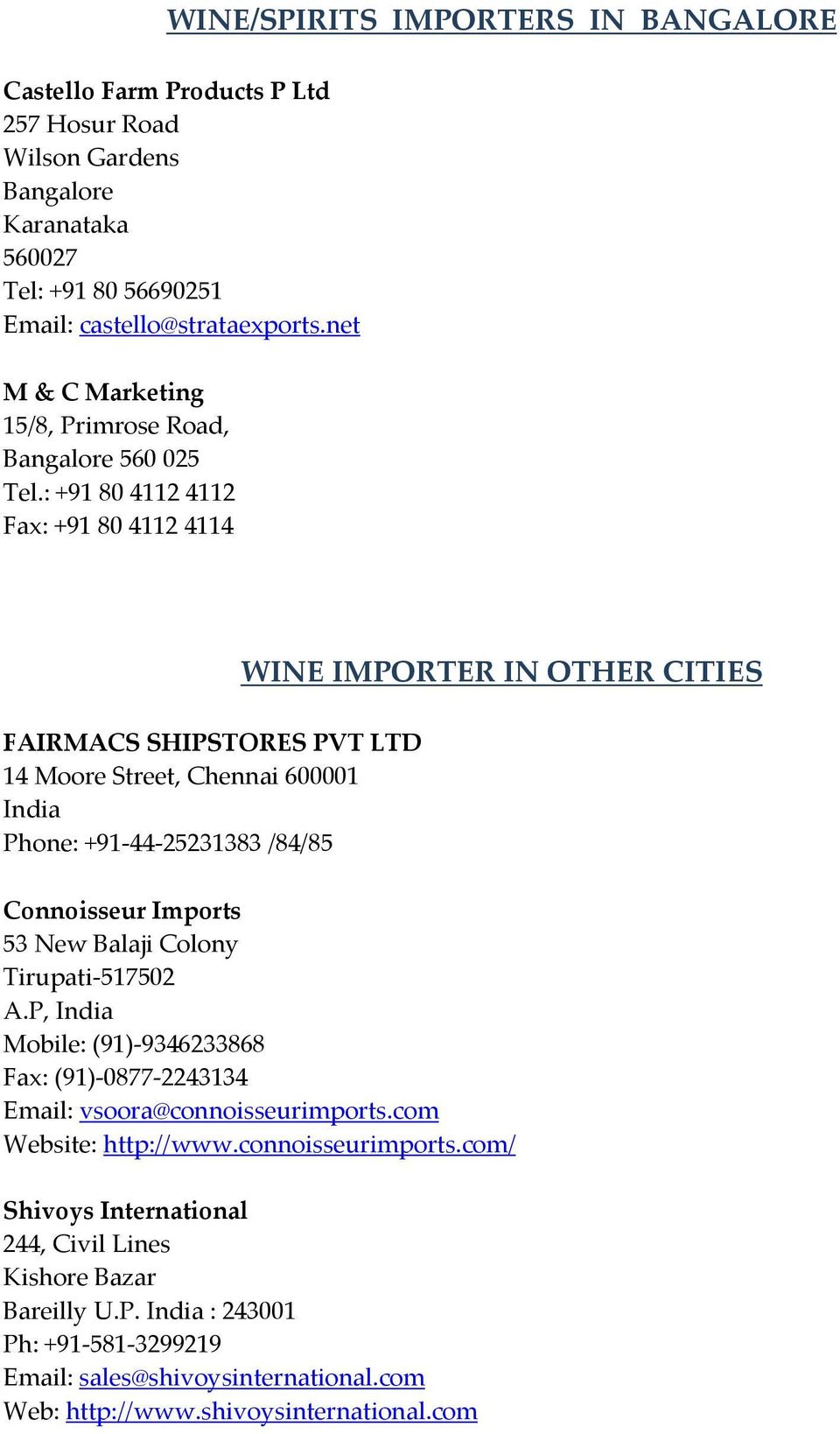 : +91 80 4112 4112 Fax: +91 80 4112 4114 FAIRMACS SHIPSTORES PVT LTD 14 Moore Street, Chennai 600001 India Phone: +91 44 25231383 /84/85 WINE IMPORTER IN OTHER CITIES Connoisseur Imports 53 New