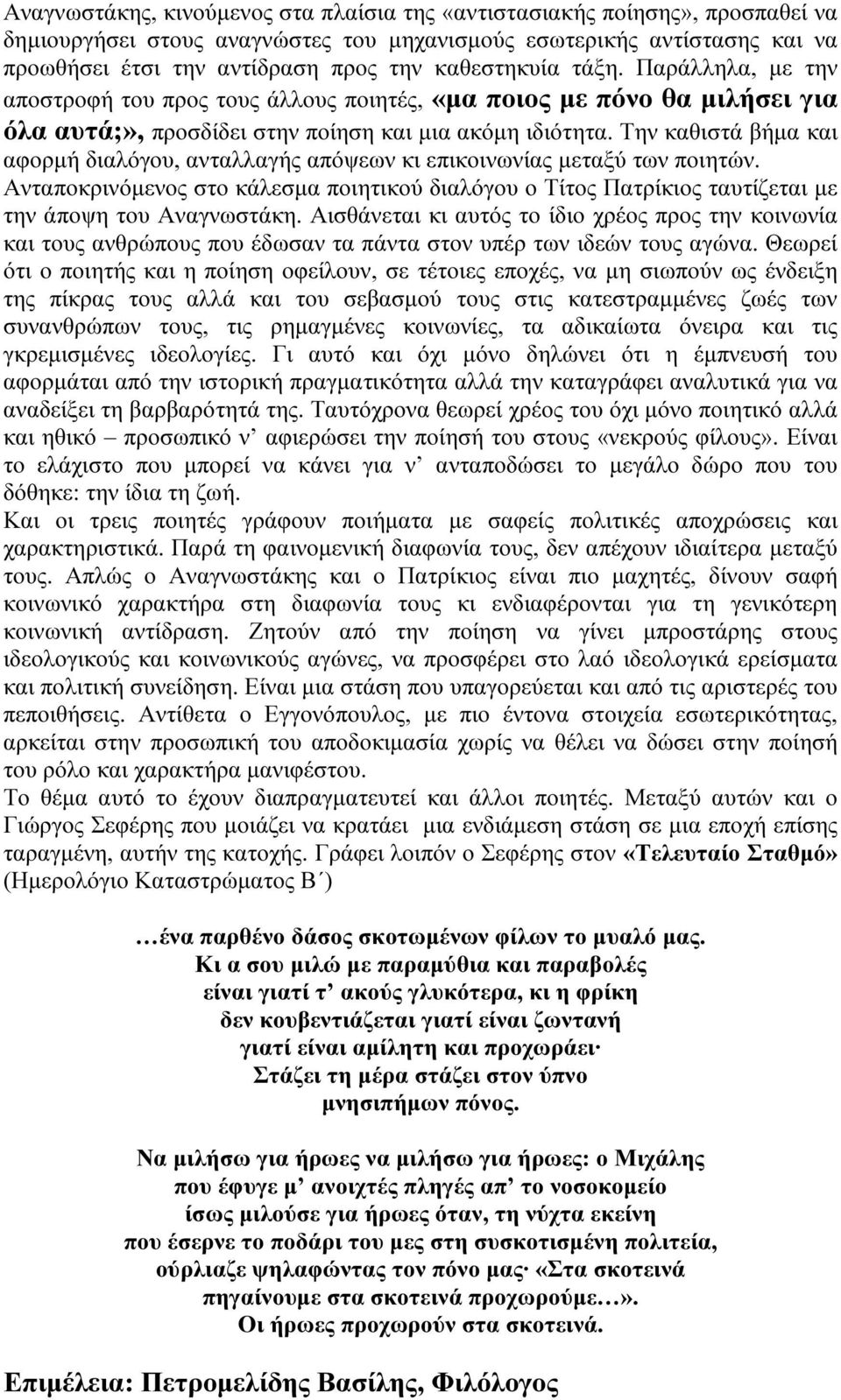 Την καθιστά βήµα και αφορµή διαλόγου, ανταλλαγής απόψεων κι επικοινωνίας µεταξύ των ποιητών. Ανταποκρινόµενος στο κάλεσµα ποιητικού διαλόγου ο Τίτος Πατρίκιος ταυτίζεται µε την άποψη του Αναγνωστάκη.