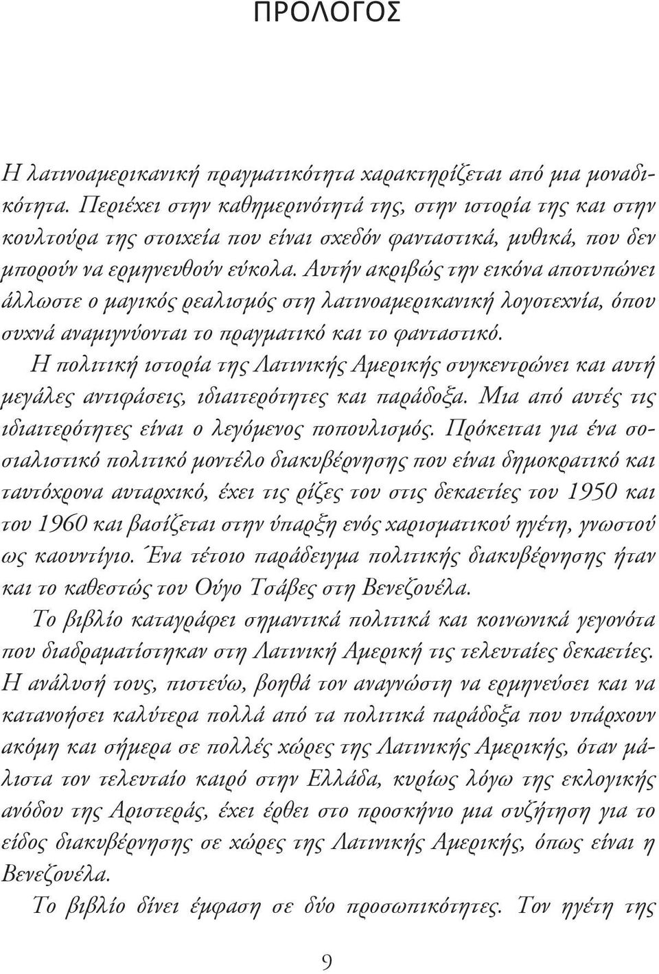Αυτήν ακριβώς την εικόνα αποτυπώνει άλλωστε ο μαγικός ρεαλισμός στη λατινοαμερικανική λογοτεχνία, όπου συχνά αναμιγνύονται το πραγματικό και το φανταστικό.