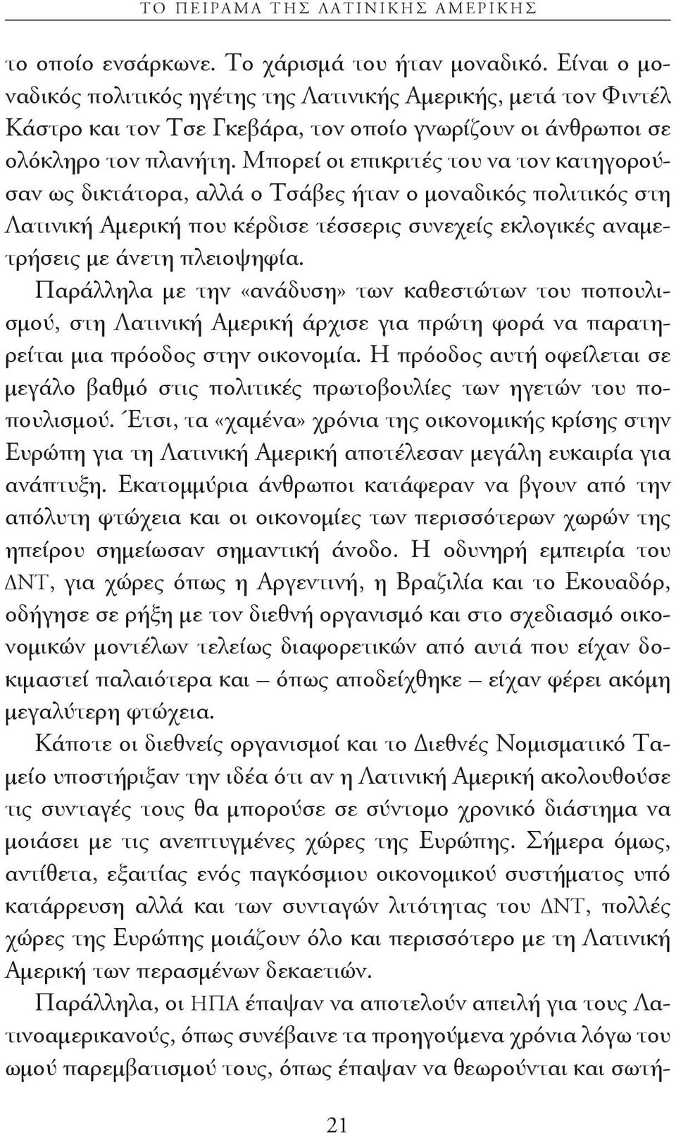 Μπορεί οι επικριτές του να τον κατηγορούσαν ως δικτάτορα, αλλά ο Τσάβες ήταν ο μοναδικός πολιτικός στη Λατινική Αμερική που κέρδισε τέσσερις συνεχείς εκλογικές αναμετρήσεις με άνετη πλειοψηφία.