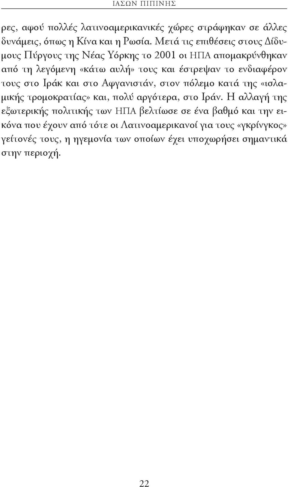 ενδιαφέρον τους στο Ιράκ και στο Αφγανιστάν, στον πόλεμο κατά της «ισλαμικής τρομοκρατίας» και, πολύ αργότερα, στο Ιράν.