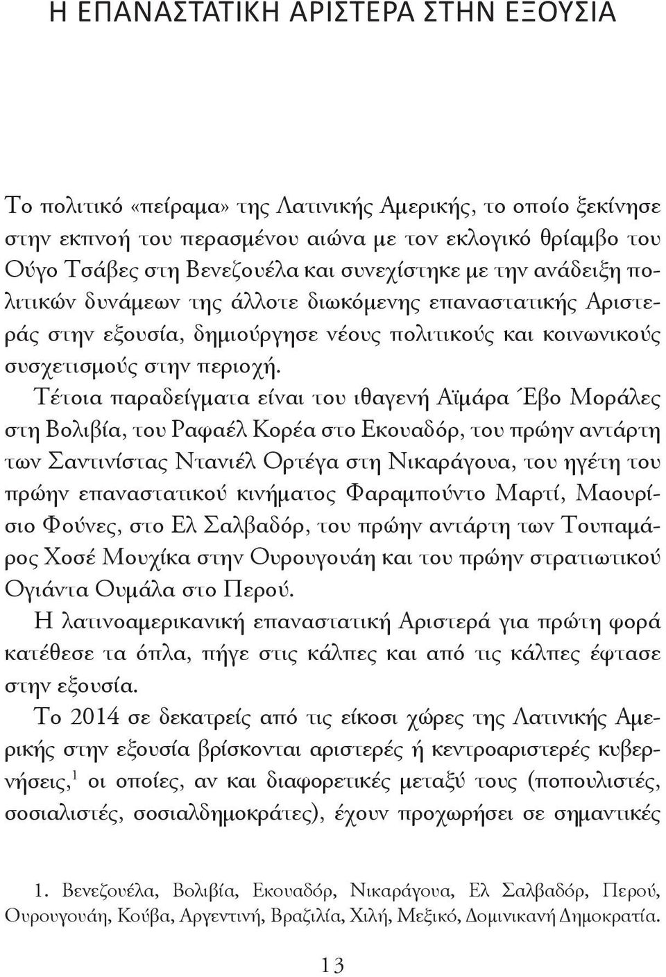 Τέτοια παραδείγματα είναι του ιθαγενή Αϊμάρα Έβο Μοράλες στη Βολιβία, του Ραφαέλ Κορέα στο Εκουαδόρ, του πρώην αντάρτη των Σαντινίστας Ντανιέλ Ορτέγα στη Νικαράγουα, του ηγέτη του πρώην επαναστατικού