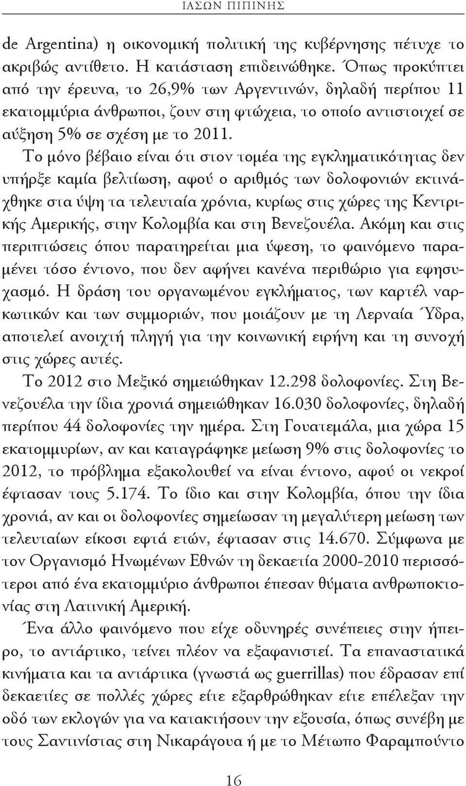 Το μόνο βέβαιο είναι ότι στον τομέα της εγκληματικότητας δεν υπήρξε καμία βελτίωση, αφού ο αριθμός των δολοφονιών εκτινάχθηκε στα ύψη τα τελευταία χρόνια, κυρίως στις χώρες της Κεντρικής Αμερικής,
