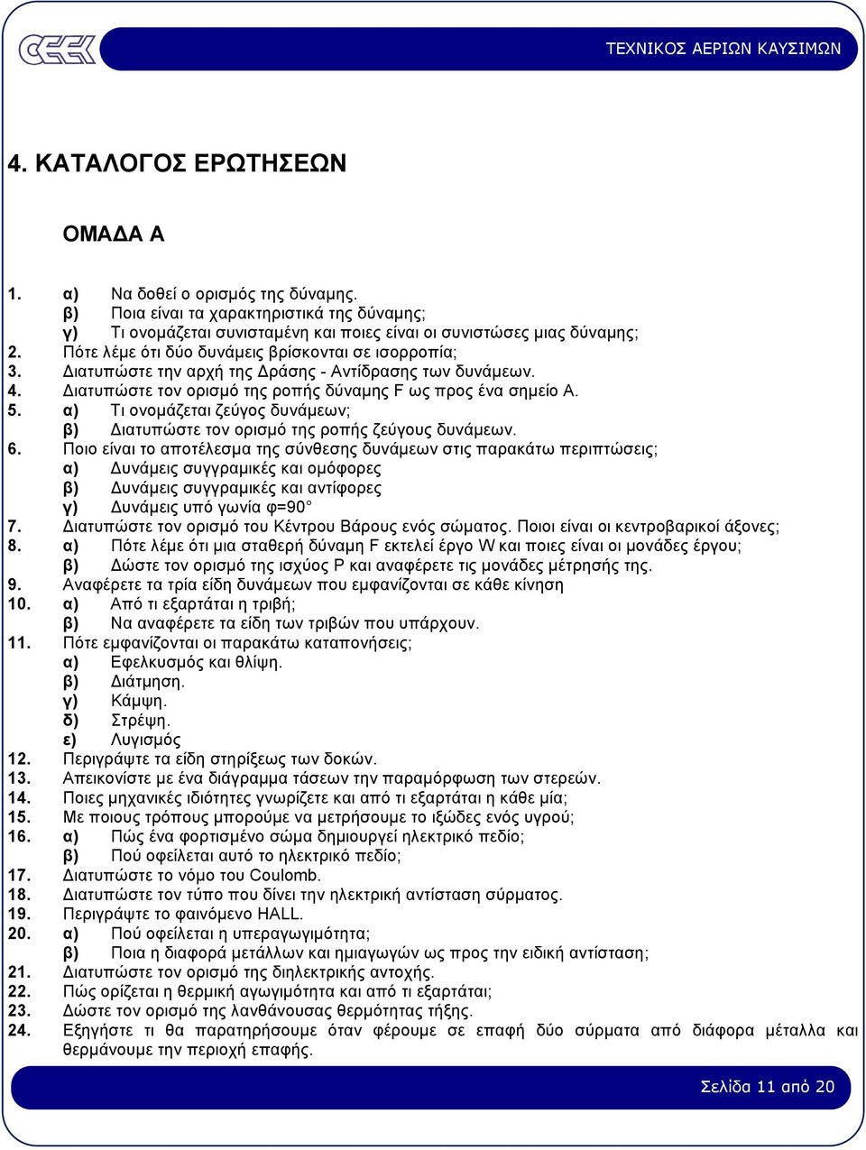 α) Τι ονοµάζεται ζεύγος δυνάµεων; β) ιατυπώστε τον ορισµό της ροπής ζεύγους δυνάµεων. 6.