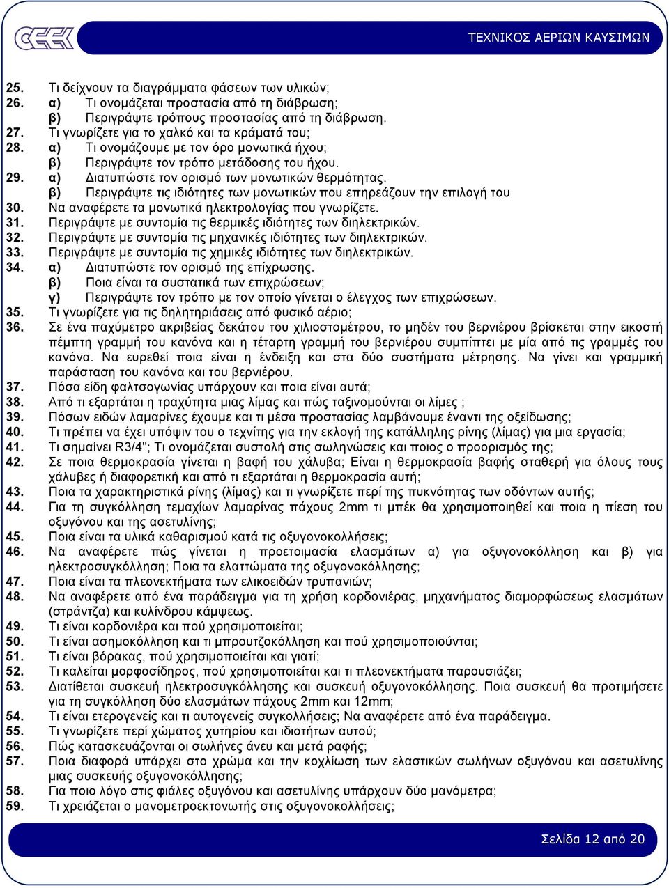 β) Περιγράψτε τις ιδιότητες των µονωτικών που επηρεάζουν την επιλογή του 30. Να αναφέρετε τα µονωτικά ηλεκτρολογίας που γνωρίζετε. 31. Περιγράψτε µε συντοµία τις θερµικές ιδιότητες των διηλεκτρικών.