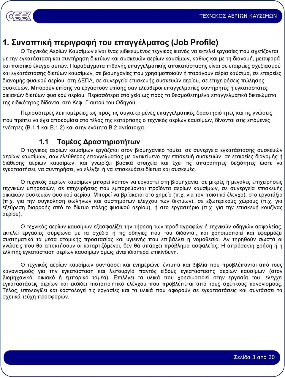 Παραδείγµατα πιθανής επαγγελµατικής αποκατάστασης είναι σε εταιρείες σχεδιασµού και εγκατάστασης δικτύων καυσίµων, σε βιοµηχανίες που χρησιµοποιούν ή παράγουν αέρια καύσιµα, σε εταιρείες διανοµής