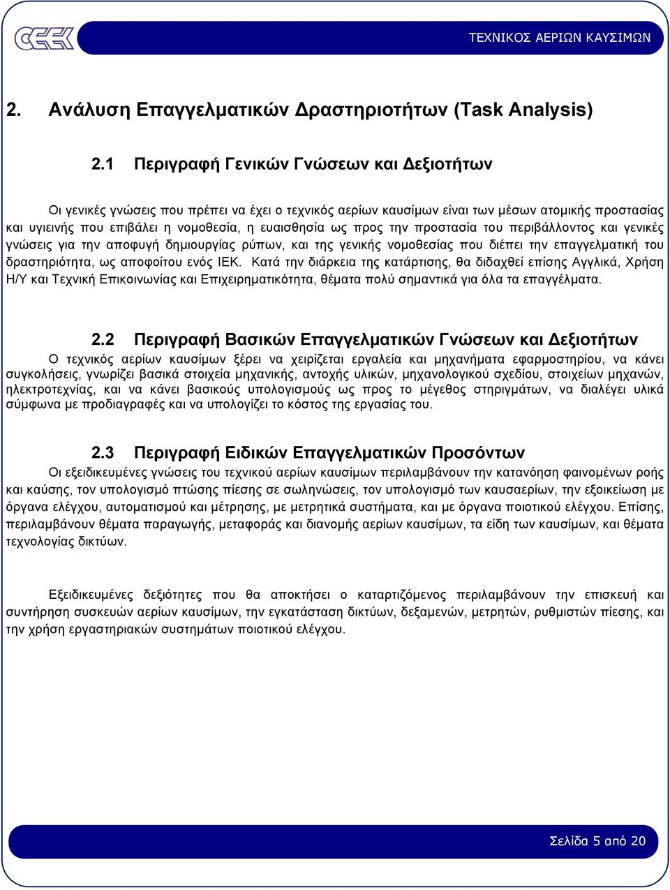 προς την προστασία του περιβάλλοντος και γενικές γνώσεις για την αποφυγή δηµιουργίας ρύπων, και της γενικής νοµοθεσίας που διέπει την επαγγελµατική του δραστηριότητα, ως αποφοίτου ενός ΙΕΚ.