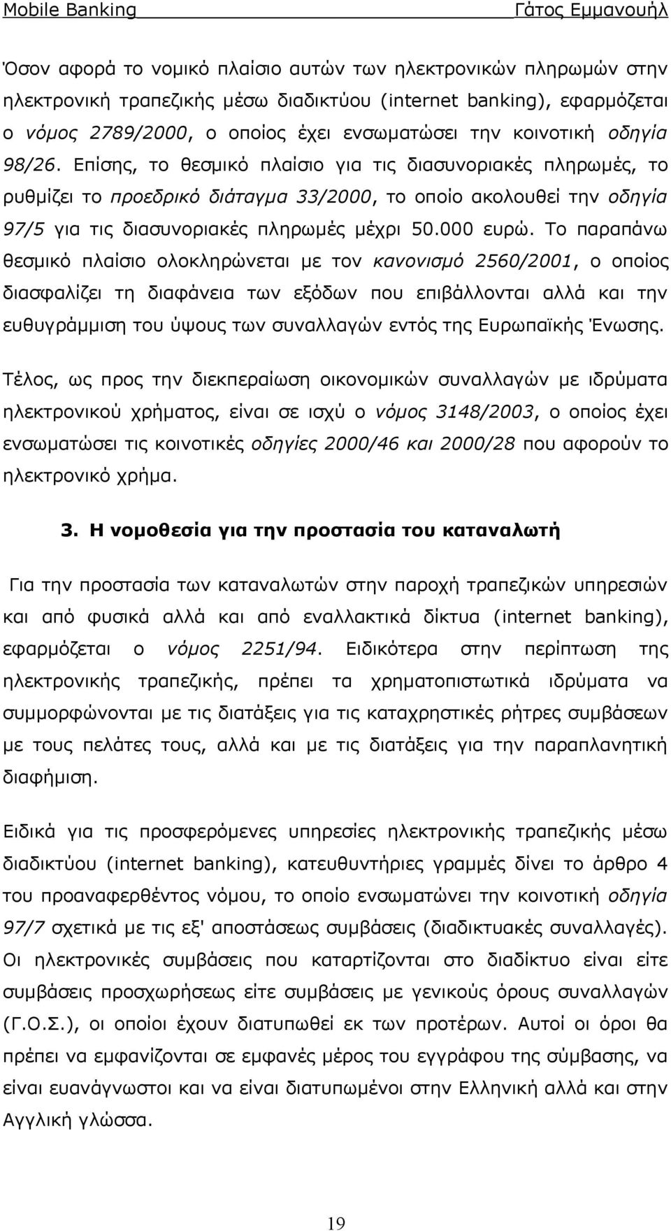 Το παραπάνω θεσμικό πλαίσιο ολοκληρώνεται με τον κανονισμό 2560/2001, ο οποίος διασφαλίζει τη διαφάνεια των εξόδων που επιβάλλονται αλλά και την ευθυγράμμιση του ύψους των συναλλαγών εντός της