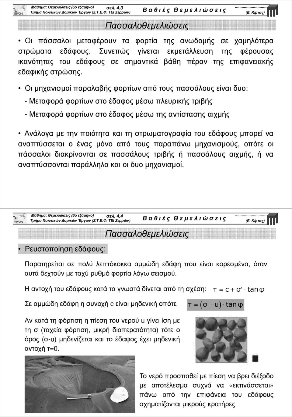 Οι µηχανισµοί παραλαβής φορτίων από τους πασσάλους είναι δυο: - Μεταφορά φορτίων στο έδαφος µέσω πλευρικής τριβής - Μεταφορά φορτίων στο έδαφος µέσω της αντίστασης αιχµής Ανάλογα µε την ποιότητα και