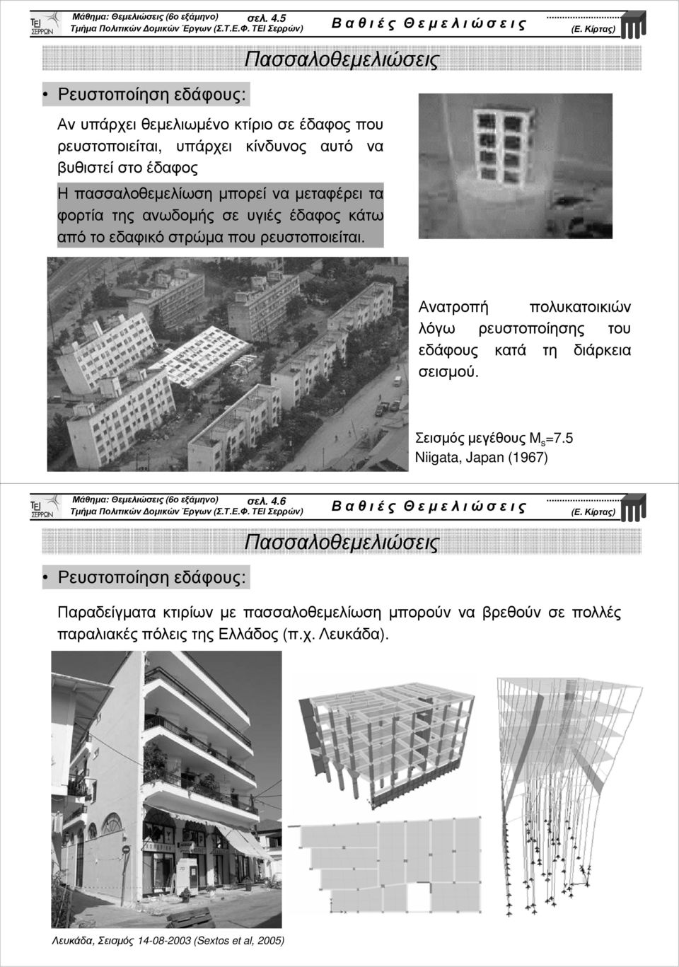 µεταφέρει τα φορτία της ανωδοµής σε υγιές έδαφος κάτω από το εδαφικό στρώµα που ρευστοποιείται.