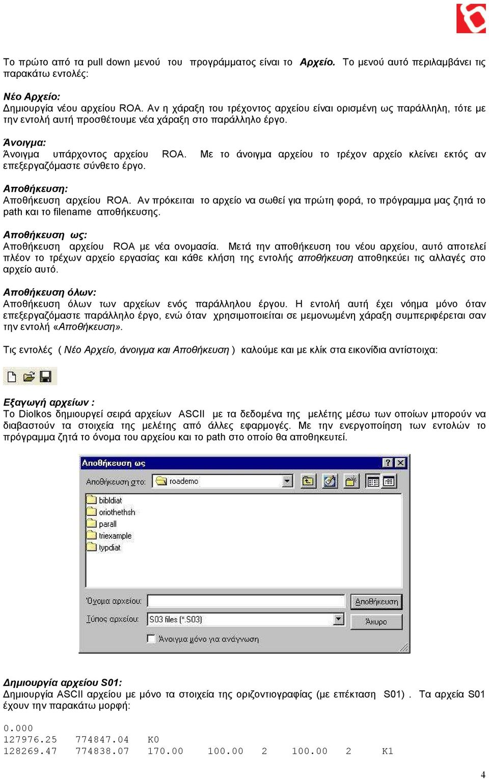 Με το άνοιγµα αρχείου το τρέχον αρχείο κλείνει εκτός αν επεξεργαζόµαστε σύνθετο έργο. Αποθήκευση: Αποθήκευση αρχείου ROA.