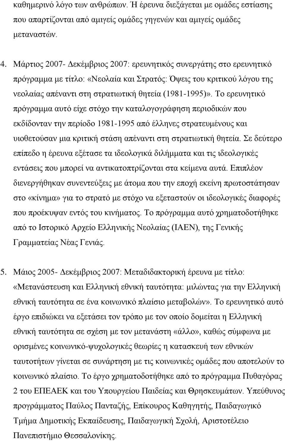 Το ερευνητικό πρόγραμμα αυτό είχε στόχο την καταλογογράφηση περιοδικών που εκδίδονταν την περίοδο 1981-1995 από έλληνες στρατευμένους και υιοθετούσαν μια κριτική στάση απέναντι στη στρατιωτική θητεία.