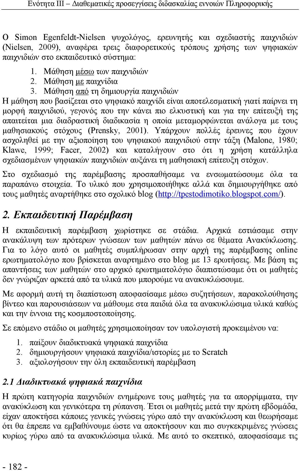 Μάθηση από τη δημιουργία παιχνιδιών Η μάθηση που βασίζεται στο ψηφιακό παιχνίδι είναι αποτελεσματική γιατί παίρνει τη μορφή παιχνιδιού, γεγονός που την κάνει πιο ελκυστική και για την επίτευξή της