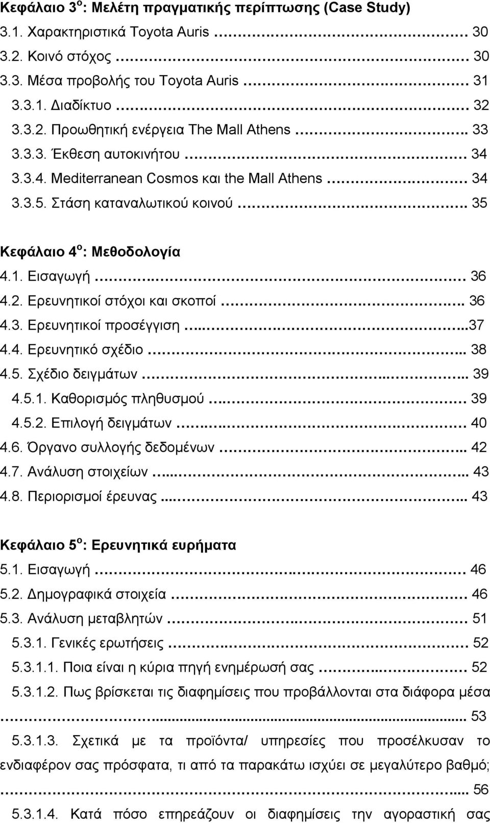 Ερευνητικοί στόχοι και σκοποί. 36 4.3. Ερευνητικοί προσέγγιση....37 4.4. Ερευνητικό σχέδιο.. 38 4.5. Σχέδιο δειγµάτων.... 39 4.5.1. Καθορισµός πληθυσµού. 39 4.5.2. Επιλογή δειγµάτων.. 40 4.6. Όργανο συλλογής δεδοµένων.