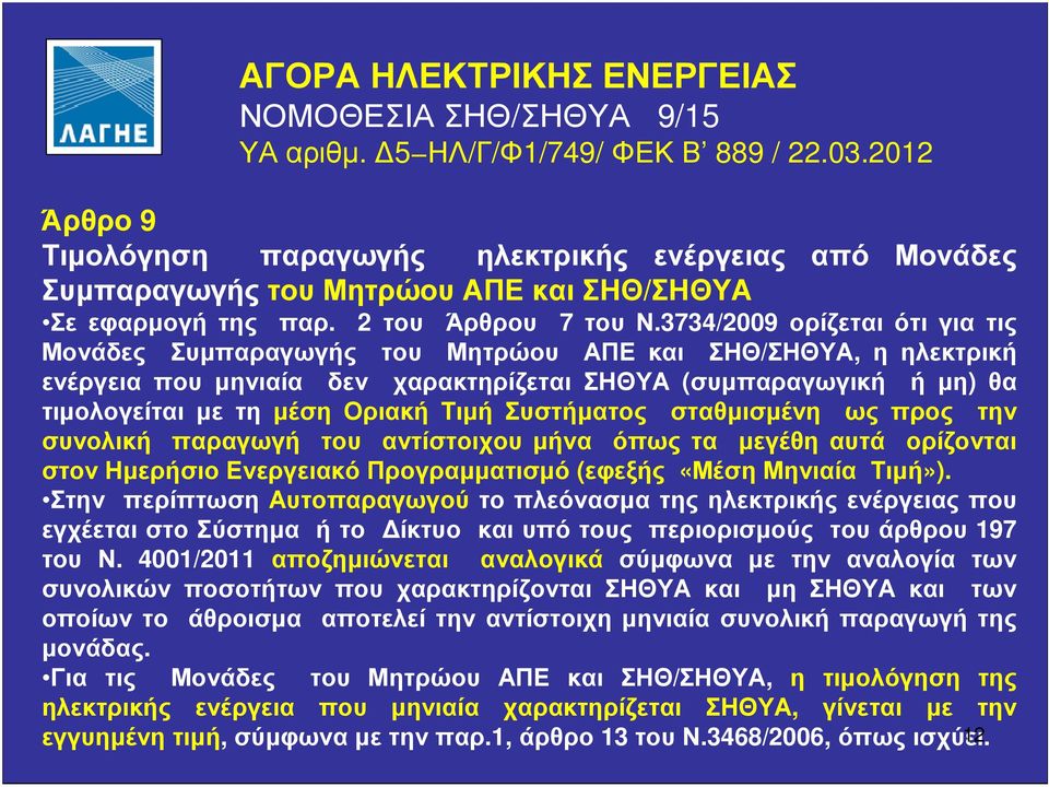 3734/2009 ορίζεται ότι για τις Μονάδες Συµπαραγωγής του Μητρώου ΑΠΕ και ΣΗΘ/ΣΗΘΥΑ, η ηλεκτρική ενέργεια που µηνιαία δεν χαρακτηρίζεται ΣΗΘΥΑ (συµπαραγωγική ή µη) θα τιµολογείται µε τη µέση Οριακή