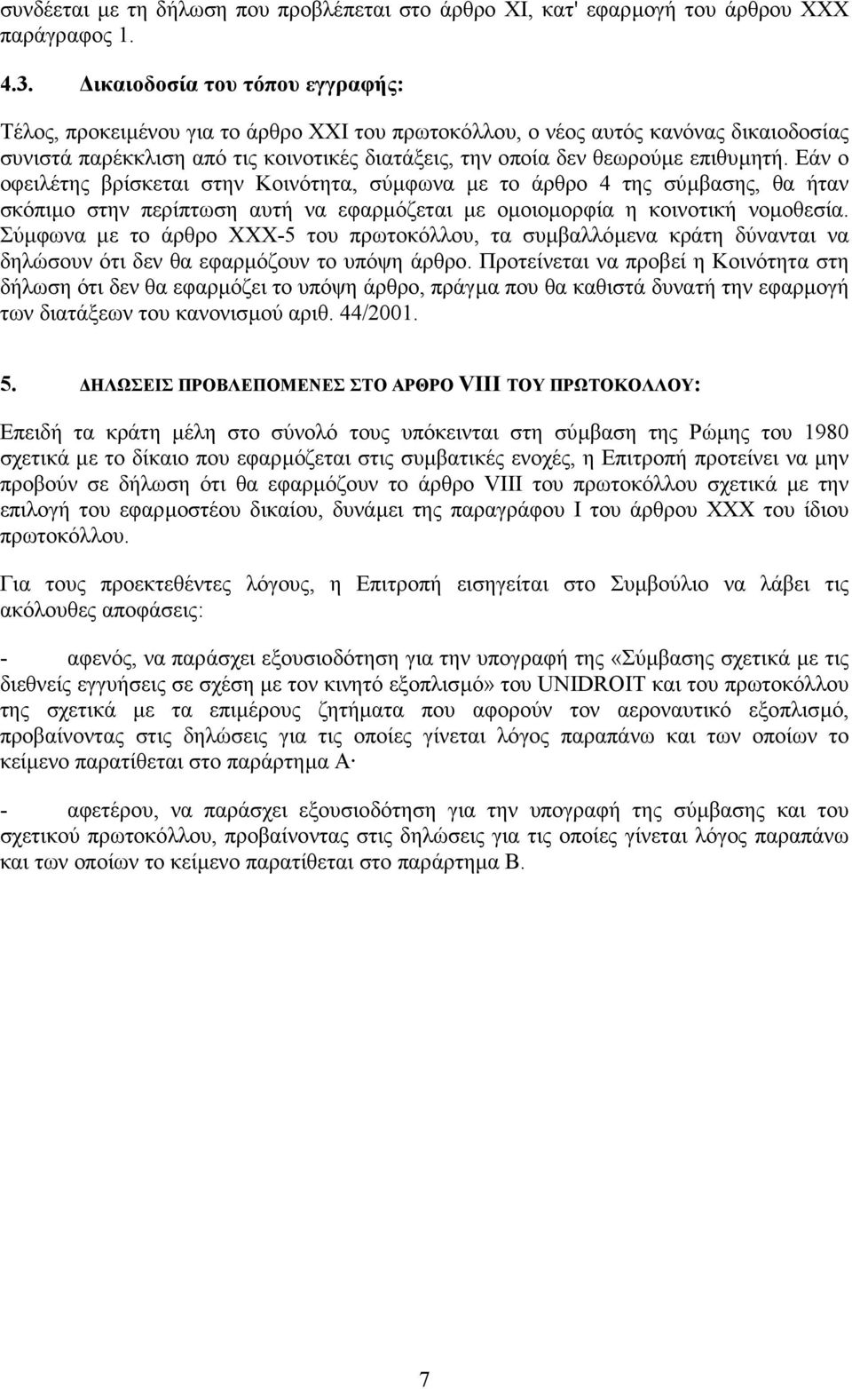 Εάν ο οφειλέτης βρίσκεται στην Κοινότητα, σύµφωνα µε το άρθρο 4 της σύµβασης, θα ήταν σκόπιµο στην περίπτωση αυτή να εφαρµόζεται µε οµοιοµορφία η κοινοτική νοµοθεσία.