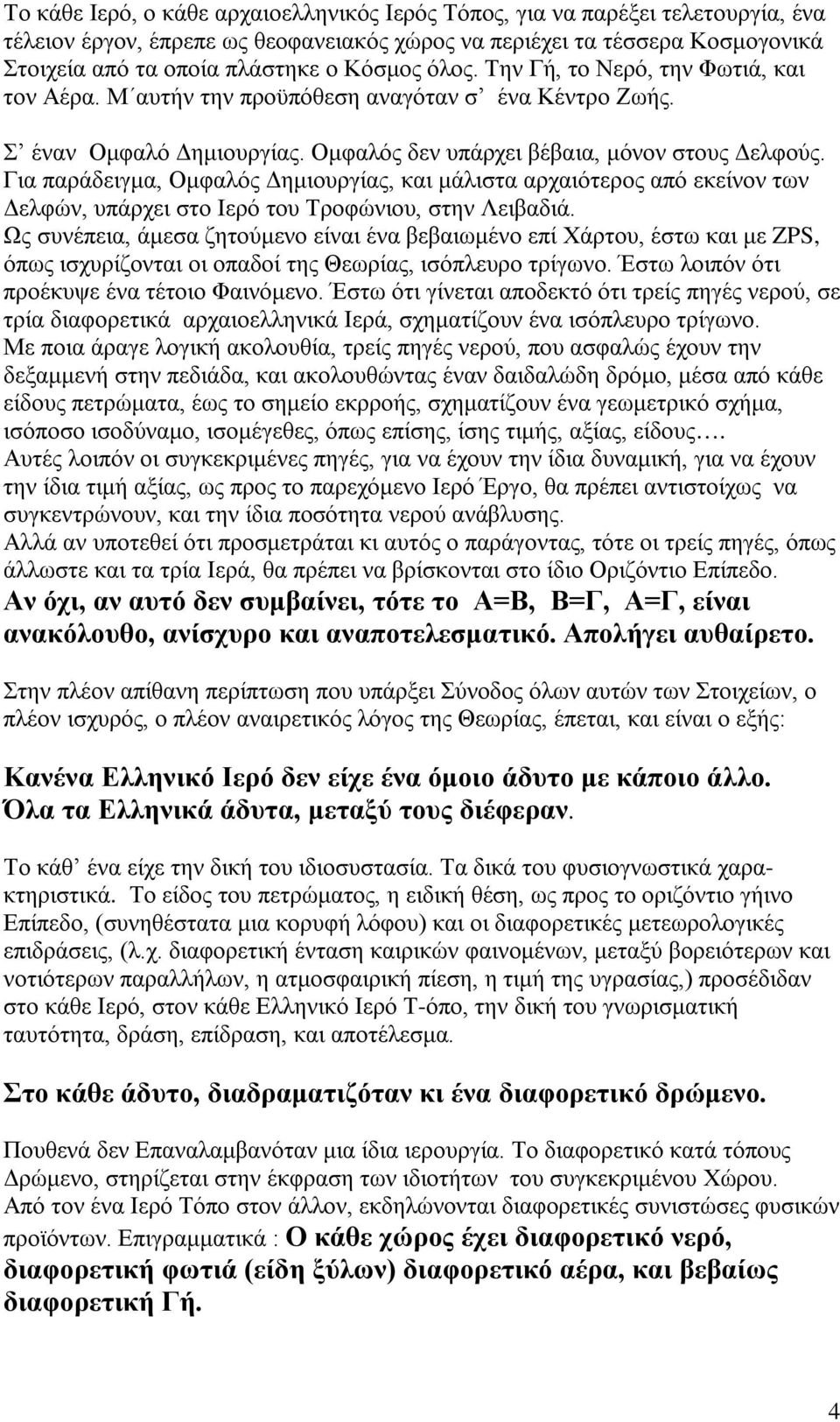 Για παράδειγμα, Ομφαλός Δημιουργίας, και μάλιστα αρχαιότερος από εκείνον των Δελφών, υπάρχει στο Ιερό του Τροφώνιου, στην Λειβαδιά.