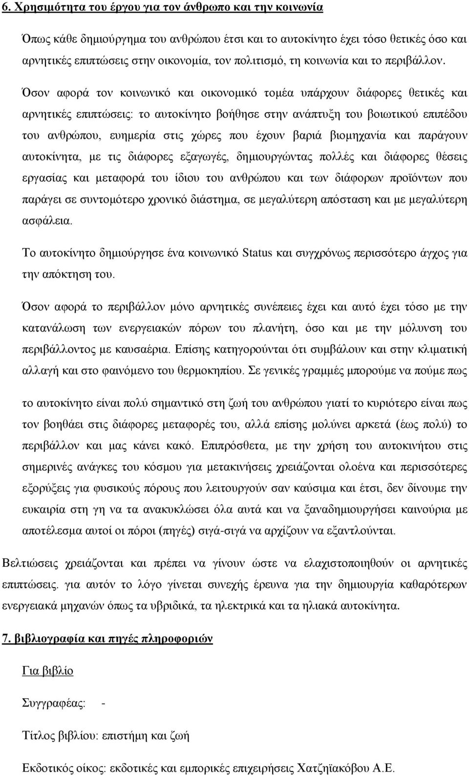 Όσον αφορά τον κοινωνικό και οικονομικό τομέα υπάρχουν διάφορες θετικές και αρνητικές επιπτώσεις: το αυτοκίνητο βοήθησε στην ανάπτυξη του βοιωτικού επιπέδου του ανθρώπου, ευημερία στις χώρες που