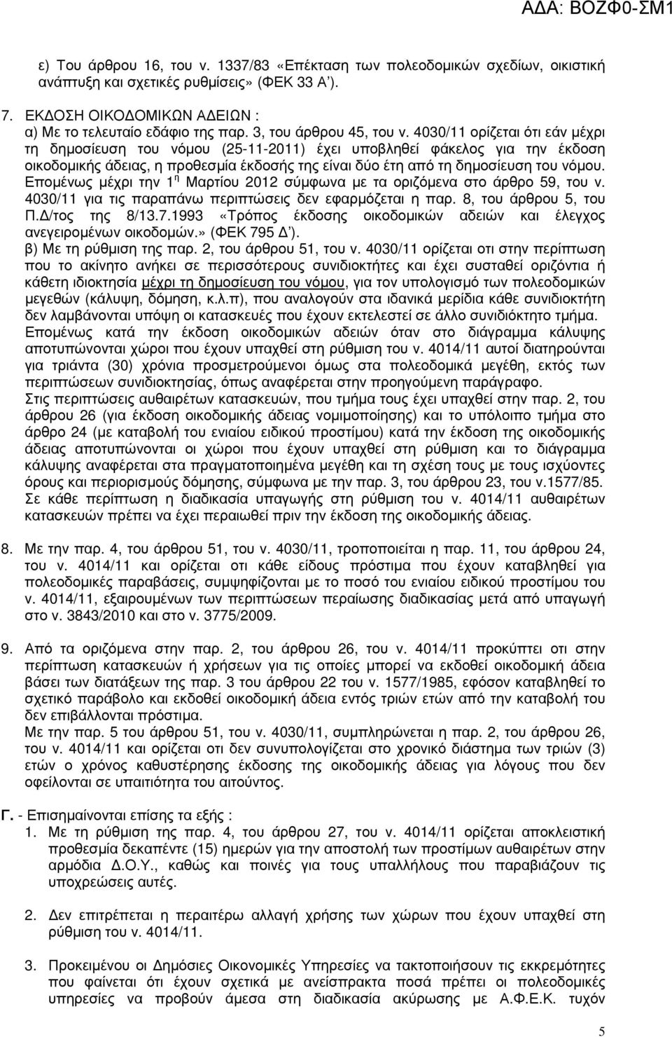 4030/11 ορίζεται ότι εάν µέχρι τη δηµοσίευση του νόµου (25-11-2011) έχει υποβληθεί φάκελος για την έκδοση οικοδοµικής άδειας, η προθεσµία έκδοσής της είναι δύο έτη από τη δηµοσίευση του νόµου.